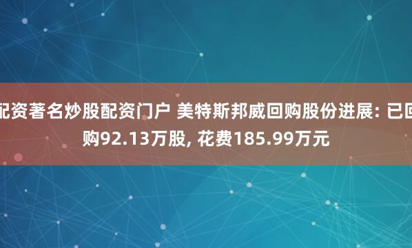 配资著名炒股配资门户 美特斯邦威回购股份进展: 已回购92.13万股, 花费185.99万元