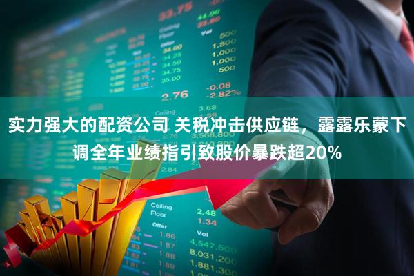 实力强大的配资公司 关税冲击供应链，露露乐蒙下调全年业绩指引致股价暴跌超20%