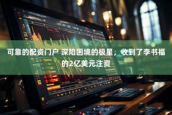 可靠的配资门户 深陷困境的极星，收到了李书福的2亿美元注资